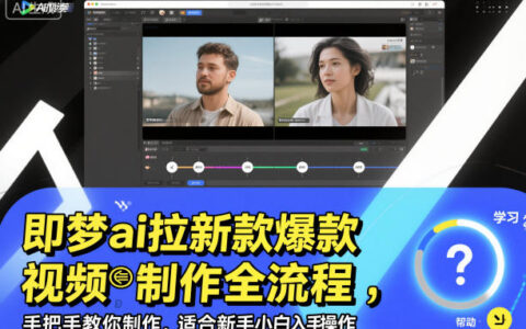 即梦ai拉新爆款视频制作全流程，手把手教你制作，适合新手小白入手操作