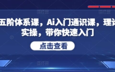 Ai五阶体系课，Ai入门通识课，理论+实操，带你快速入门