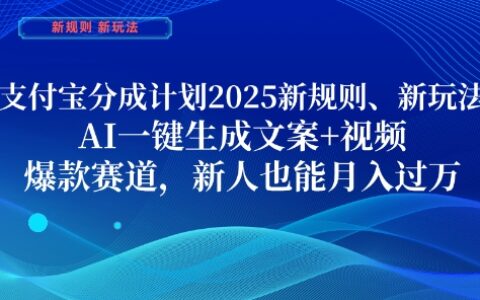 支付宝分成计划，2025新规则新玩法AI一键生成文案+视频，爆款赛道，新人也能月入过1W【揭秘】