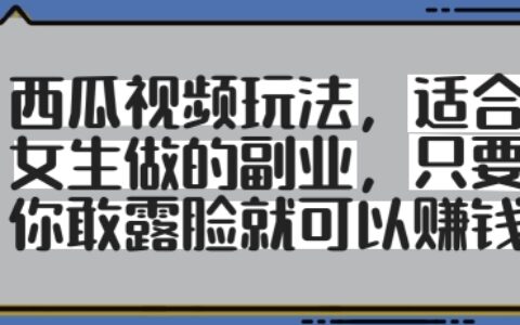 西瓜视频玩法，适合女生做的副业，只要你敢露脸就有收益