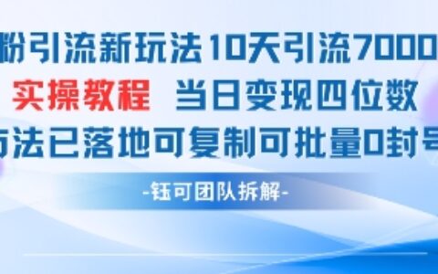 男粉引流新玩法10天引流7000人当日变现四位数可复制可批量0封号