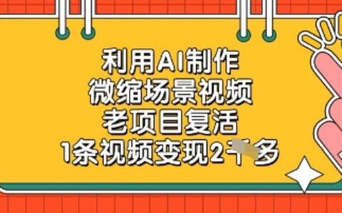 利用AI制作微缩场景视频，老项目复活，1条视频变现2k