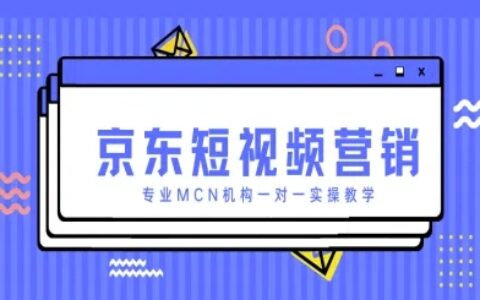 京东短视频营销项目，专业MCN机构一对一实操教学