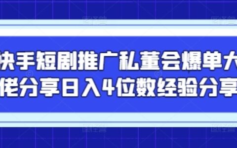 快手短剧推广私董会爆单大佬分享日入4位数经验分享