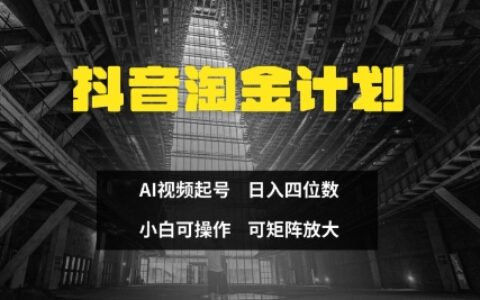 抖音淘金计划，Ai三天起号，零门槛，不违规，小白也能日入三位数