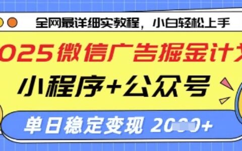 2025微信广告掘金计划，小程序+公众号双管齐下，单日稳定变现过千【揭秘】