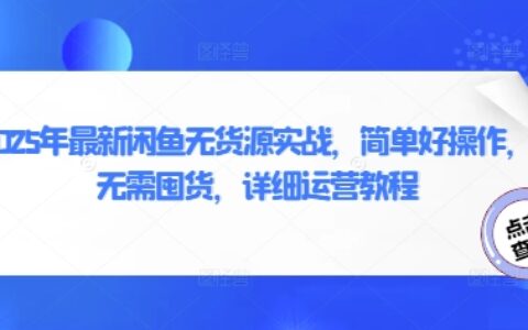 2025年最新闲鱼无货源实战，简单好操作，无需囤货，详细运营教程