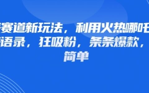 情感赛道新玩法，利用火热哪吒IP做情感语录，狂吸粉，条条爆款，操作简单