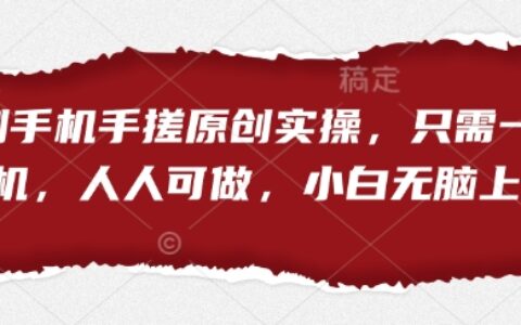 短剧手机手搓原创实操，只需一部手机，人人可做，小白无脑上手