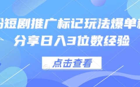 0粉短剧推广标记玩法爆单新人分享日入3位数经验