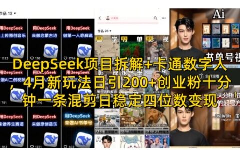 DeepSeek项目拆解+卡通数字人，4月新玩法日引200+创业粉十分钟一条混剪日稳定四位数变现