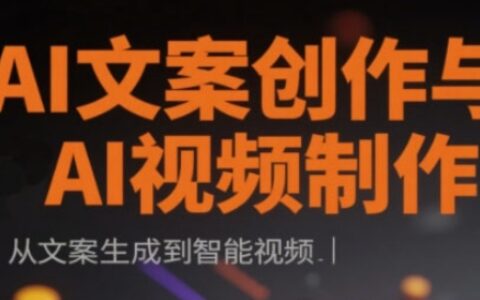 AI文案创作与AI视频制作实战课，从文案生成到智能视频