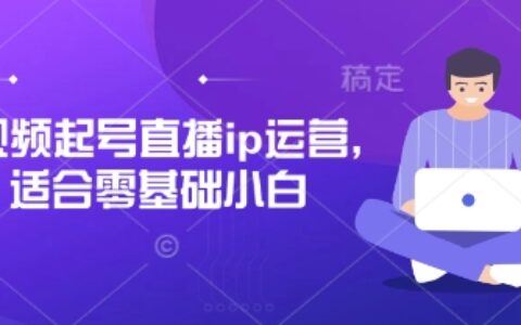 短视频起号直播ip运营，适合零基础小白