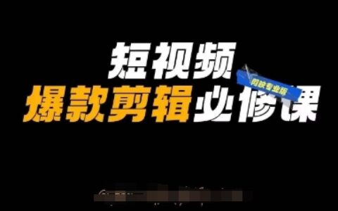 短视频爆款剪辑必修课，剪映专业版实操+自媒体技巧