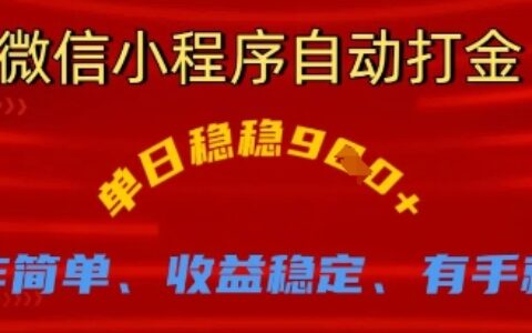 微信小程序自动打金，单日稳稳9张，操作简单、收益稳定、有手就行【揭秘】