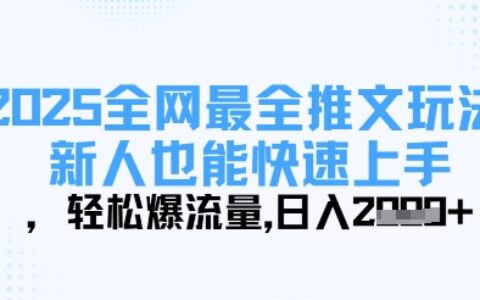 2025全网最全推文玩法，新人也能快速上手，轻松爆流量，日入多张