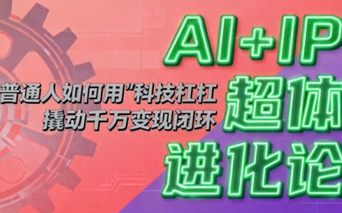 AI+IP超体进化论：普通人如何用“科技杠杆”撬动千万变现闭环？