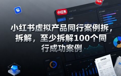 小红书虚拟产品同行案例拆解，至少拆解100个同行成功案例（完结）