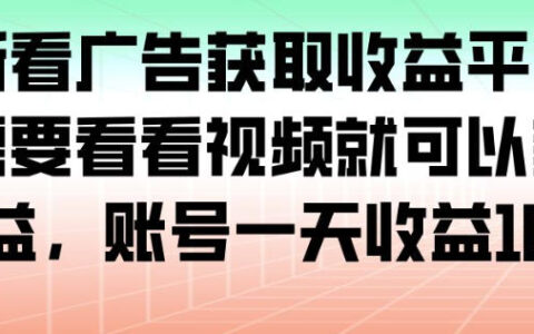 最新看广告获取收益平台，只需要看看视频就可以获得收益，账号一天收益100+