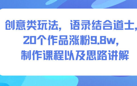 创意类玩法，语录结合道士，20个作品涨粉9.8w，制作课程以及思路讲解