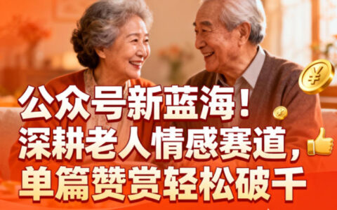 公众号新蓝海！深耕老人情感赛道，单篇赞赏轻松破1k