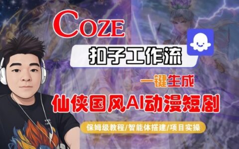 Coze扣子智能体工作流一键生成“仙侠国风AI动漫短剧“视频，全流程保姆级教学