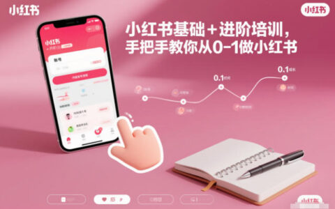 小红书基础+进阶培训，手把手教你从0-1做小红书