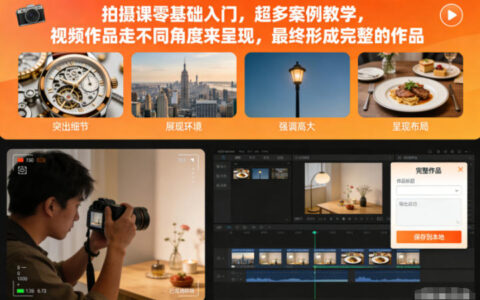拍摄课零基础入门，超多案例教学，视频作品走不同角度来呈现，最终形成完整的作品