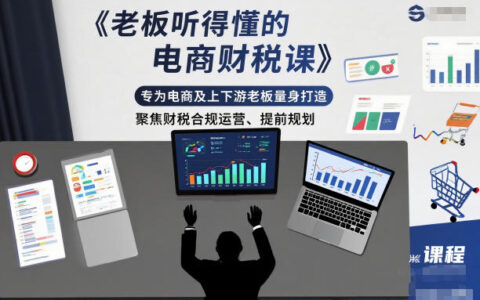 老板听得懂的电商财税课，专为电商及上下游老板量身打造，聚焦财税合规运营、提前规划