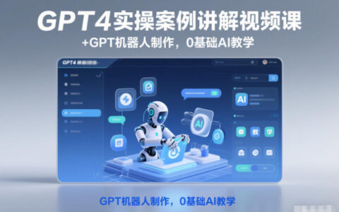 GPT4实操案例讲解视频课+GPT机器人制作，0基础AI教学