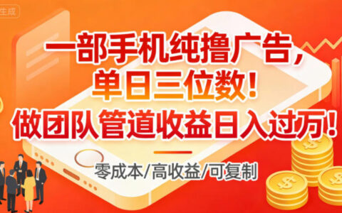 一部手机纯撸广告，单日三位数，做团队管道收益日入过1W