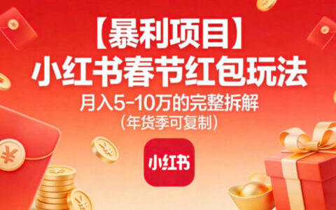 【暴利项目】小红书春节红包玩法月入5W的完整拆解（年货季可复制）