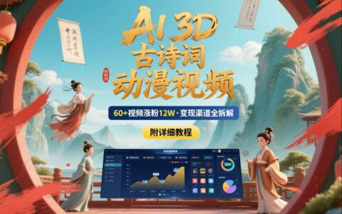 AI制作3D古诗词动漫视频，60多个视频涨粉12W，多个变现渠道拆解【附详细教程】