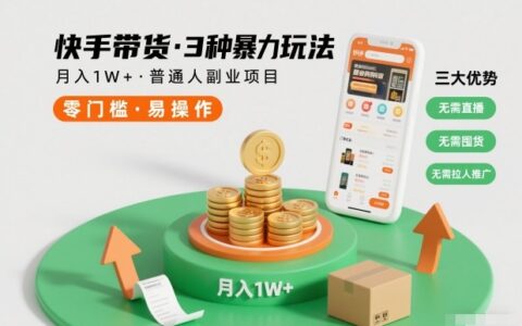 快手带货3种暴力玩法，月入1W+，无需直播、无需囤货、无需拉人推广，适合普通人副业项目
