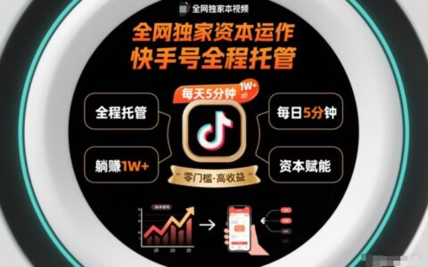 全网独家资本运作，全程托管快手号，每天5分钟最高躺賺1W+【揭秘】