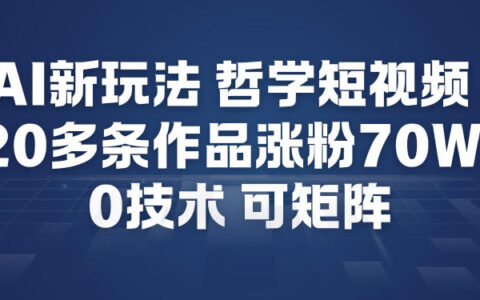 AI新玩法哲学短视频制作教学，20多条作品涨粉70W，0成本赛道，可矩阵
