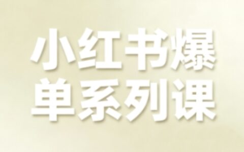 小红书爆单系列课，聚焦小红书电商全链路增长（更新）