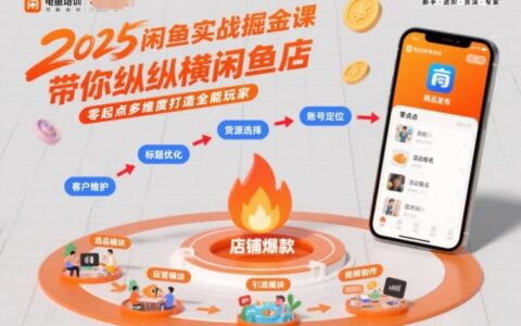 2025闲鱼实战掘金课，带你纵横闲鱼店，零起点多维度打造全能玩家