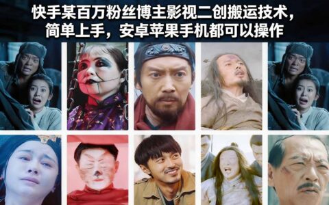 快手某百万粉丝博主影视二创搬运技术，简单上手，安卓苹果手机都可以操作