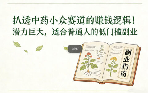 扒透中药小众赛道的賺米逻辑，潜力巨大，适合普通人的低门槛副业