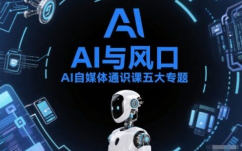 AI自媒体通识课五大专题，AI基础操作篇+AI生活娱乐篇+AI职场提效篇+AI自媒体实操篇+账号创作工具篇