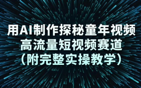 用AI制作探秘童年视频，高流量短视频赛道（附完整实操教学）