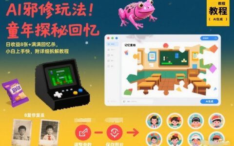 AI邪修玩法，童年探秘回忆，日收益8张+满满回忆杀，小白上手快，附详细拆解教程