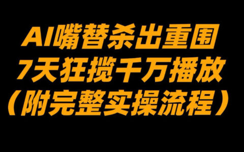 AI嘴替杀出重围，7天狂揽千万播放！（附完整实操流程）