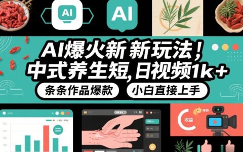 AI爆火新玩法，中式养生短视频，日收益1k+条条作品爆款，小白直接上手，附详细教程