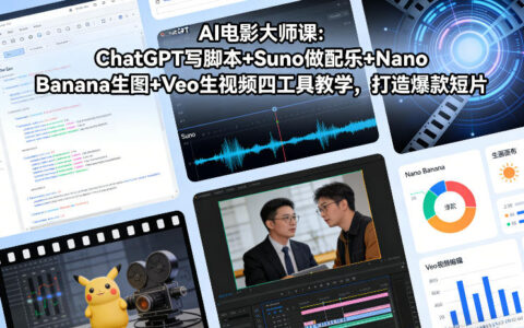 AI电影大师课：ChatGPT写脚本+Suno做配乐+Nano Banana生图+Veo生视频，打造爆款短片