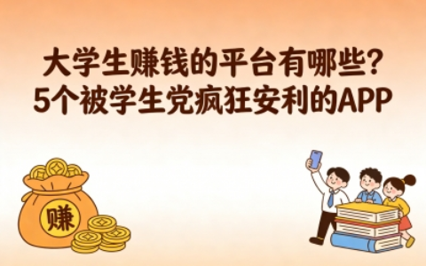 大学生赚钱的平台有哪些?5个被学生党疯狂安利的APP,轻松赚点外快