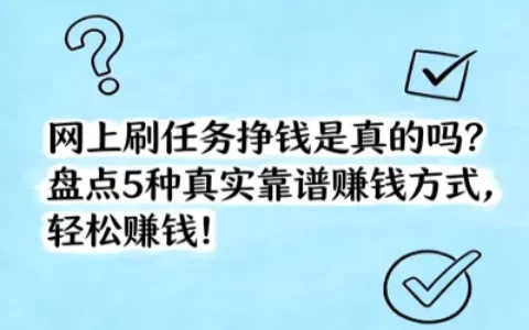 网上刷任务挣钱是真的吗？盘点5种真实靠谱赚钱方式，轻松赚钱！