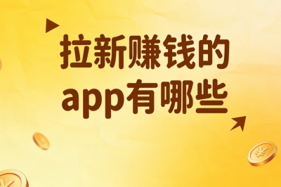 拉新赚钱的app有哪些