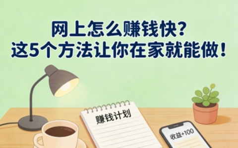 新手必看！网上怎么赚钱快？这5个方法让你在家就能做！